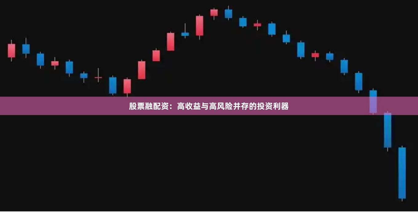 股票融配资：高收益与高风险并存的投资利器