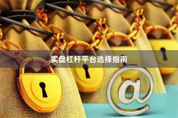 实盘杠杆平台选择指南