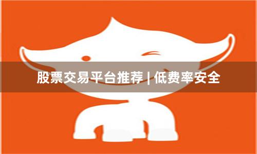 股票交易平台推荐 | 低费率安全