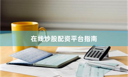 在线炒股配资平台指南