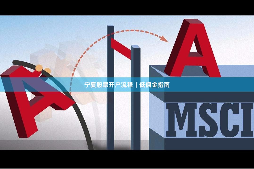 宁夏股票开户流程|低佣金指南