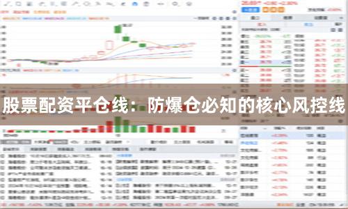 股票配资平仓线：防爆仓必知的核心风控线