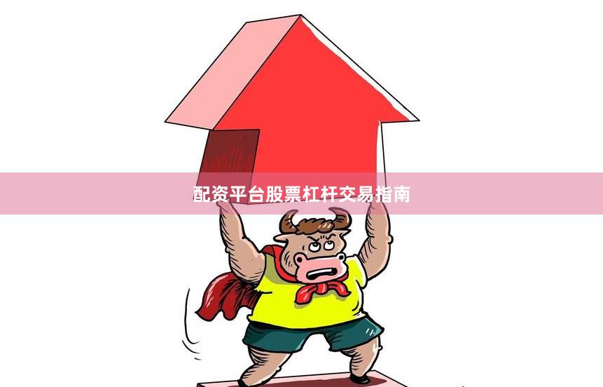 配资平台股票杠杆交易指南