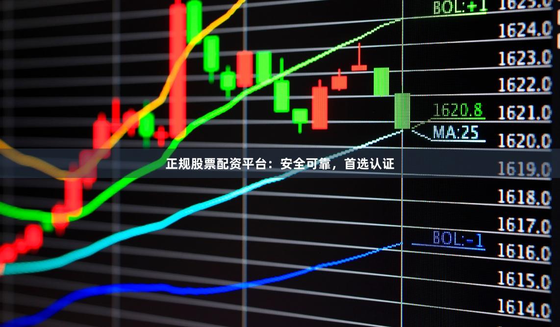 正规股票配资平台：安全可靠，首选认证