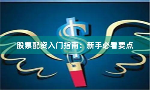 股票配资入门指南：新手必看要点