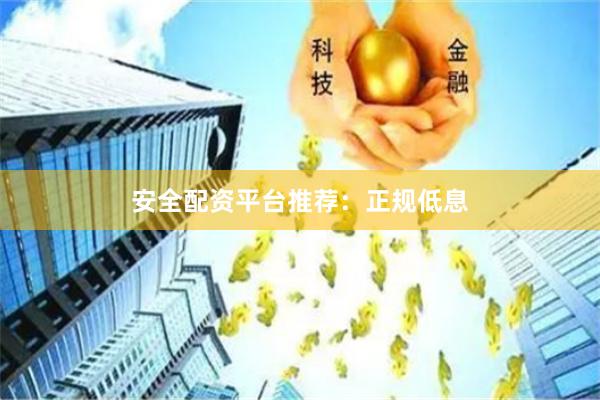 安全配资平台推荐：正规低息