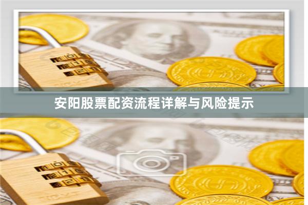 安阳股票配资流程详解与风险提示