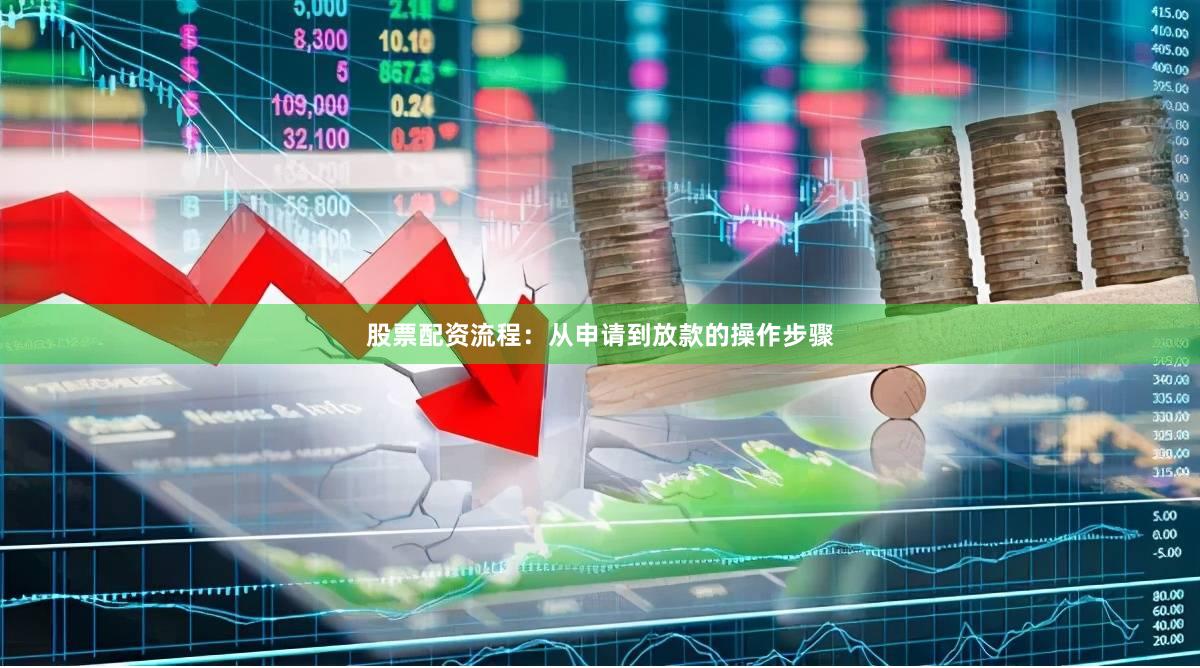 股票配资流程：从申请到放款的操作步骤